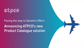 ATPCO Introduces New Product Catalogue Solution that will Enable the Industry to Make Further Strides Towards Dynamic Offers Becoming a Reality